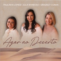 Julia Barbosa, Paulinha Lopes & Graziely Cunha - Agar no Deserto