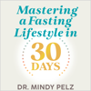 Mastering a Fasting Lifestyle in 30 Days - Dr. Mindy Pelz