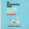 The Declassification Engine: What History Reveals About America's Top Secrets (Unabridged) - Matthew Connelly