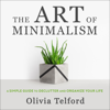 The Art of Minimalism: A Simple Guide to Declutter and Organize Your Life (Unabridged) - Olivia Telford