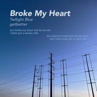Broke My Heart (feat. GetBetter) - Single - Twilight Blue