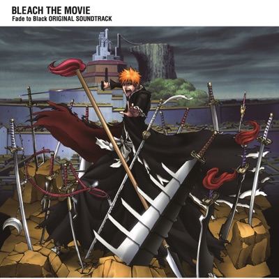 BLEACH the Movie: Fade to Black (Original Soundtrack)