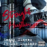 Straight Hustlin (feat. Dub Luciano) - Single - Henny Suaves