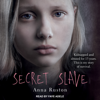 Secret Slave : Kidnapped and abused for 13 years. This is my story of survival - Anna Ruston