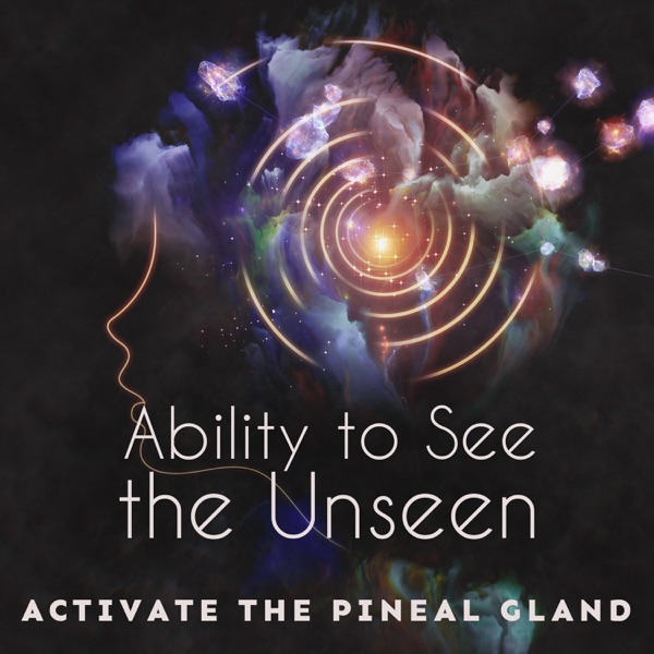 Ability to See the Unseen: Activate the Pineal Gland