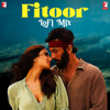 Fitoor - LoFi Mix - Arijit Singh & Neeti Mohan