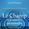 Le champ de la cohérence universelle [version intégrale] - Lynne McTaggart