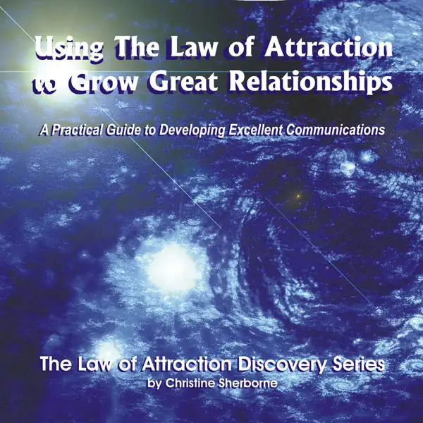 Using the Law of Attraction to Grow Great Relationships: A Practical Guide to Developing Excellent Communications (Unabridged)
