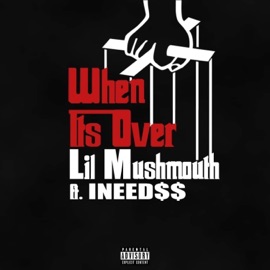 When Its Over (feat. INEED$$) Lil Mushmouth
