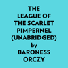 The League Of The Scarlet Pimpernel (Unabridged) - Baroness Orczy