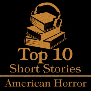 The Top 10 Short Stories - American Horror: The top ten horror short stories of all time written by American authors.