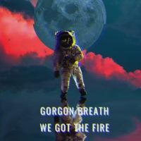 We Got the Fire - Single - Gorgon Breath