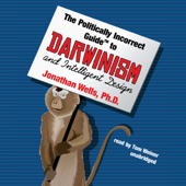 The Politically Incorrect Guide to Darwinism and Intelligent Design (The Politically Incorrect Guides) - Jonathan Wells, Ph.D Cover Art