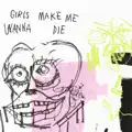 GIRLS MAKE ME WANNA DIE