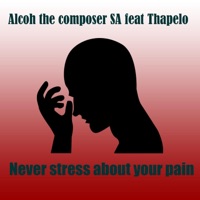 Never stress about your pain (feat. Thapelo) - Single - Alcoh the composer SA