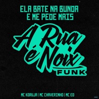 Ela Bate na Bunda e Me Pede Mais (feat. Mc Koruja, Mc Chaverinho & Mc Ed) - Single - A RUA É NOIX FUNK
