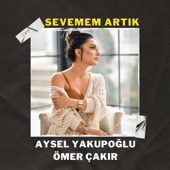 Sevemem Artık - Aysel Yakupoğlu & Ömer Çakır