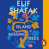 The Island of Missing Trees - Elif Shafak