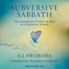 Subversive Sabbath : The Surprising Power of Rest in a Nonstop World - A.J. Swoboda