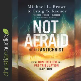 Not Afraid of the Antichrist : Why We Don't Believe in a Pre-Tribulation Rapture