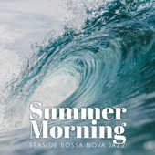 Summer Morning: Seaside Bossa Nova Jazz, Restaurant, Cafe Bar, Good Mood and Relaxing Music artwork