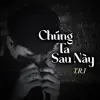 T.R.I - Chúng Ta Sau Này