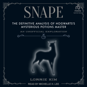 Snape : The Definitive Analysis of Hogwarts’s Mysterious Potions Master