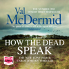 How the Dead Speak : Tony Hill and Carol Jordan Series, Book 11(Dr. Tony Hill  Carol Jordan Mysteries) - Val McDermid