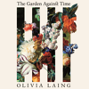 The Garden Against Time - Olivia Laing