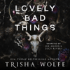 Lovely Bad Things: Hollow's Row, Book 1 (Unabridged) - Trisha Wolfe