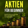 Aktien für Beginner: Schritt für Schritt von der ersten Aktie zum langfristigen Vermögensaufbau - Geld Sparen, Ansparen und langfristig Geld anlegen - Investment Academy