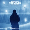 Troubles (The Remixes) - Single