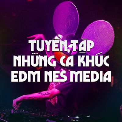 Tuyển Tập Những Ca Khúc EDM Nes Media 4