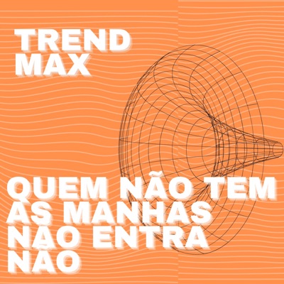Trend Max - Quem Não Tem as Manhas Não Entra Não