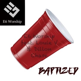 Baptized (feat. Louie V., Dillon Chase & OnBeatMusic) E6 Worship