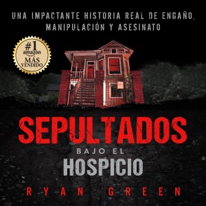 Sepultados bajo el Hospicio [Buried Under the Hospice]: Una impactante historia real de engaño, manipulación y asesinato (Crímenes Reales) [A Shocking True Story of Deception, Manipulation and Murder (True Crimes)] (Unabridged)