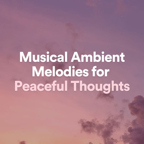 Musical Ambient Melodies for Peaceful Thoughts