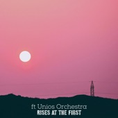 Rises at the first (feat. Unios Orchestra) artwork