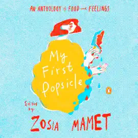 My First Popsicle: An Anthology of Food and Feelings (Unabridged)