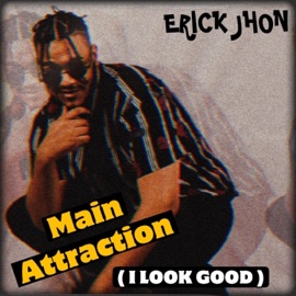 Main Attraction (I Look Good) Erick Jhon