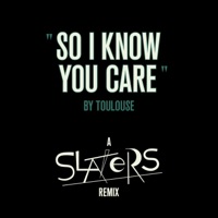 So I Know You Care (Slaters Remix) - Single - Toulouse
