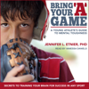 Bring Your "A" Game : A Young Athlete's Guide to Mental Toughness - Jennifer L. Etnier, PhD