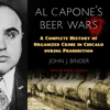 Al Capone's Beer Wars : A Complete History of Organized Crime in Chicago during Prohibition - John J. Binder