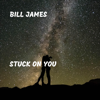 Stuck On You - Bill James
