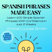 Spanish Phrases Made Easy: Learn 100 Simple Spanish Phrases with Confidence in Just 2 Weeks (Unabridged)