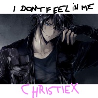 I Don't Feel In Me - Single - ChristieX