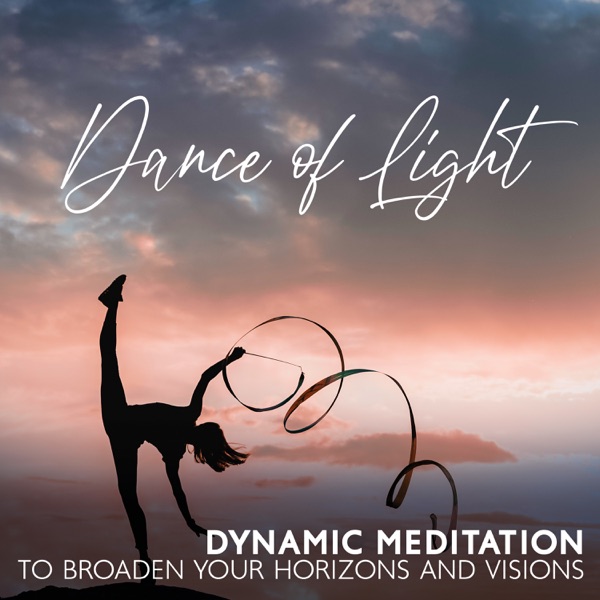 Dance of Light: Dynamic Meditation Music to Broaden Your Horizons and Visions, Energy & Positivity Boost, Kundalini Rising, Yoga