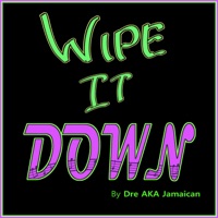Wipe It Down - Single - Dre AKA Jamaican