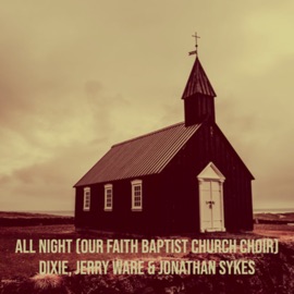 All Night (Our Faith Baptist Church Choir) Dixie, Jerry Ware & Jonathan Sykes