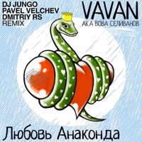 Любовь Анаконда (DJ JunGo Vs Pavel Velchev & Dmitriy Rs Remix) - Single - VAVAN